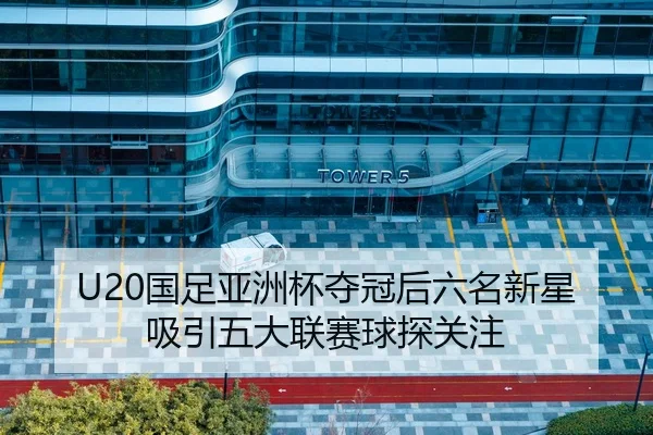 U20国足亚洲杯夺冠后六名新星吸引五大联赛球探关注